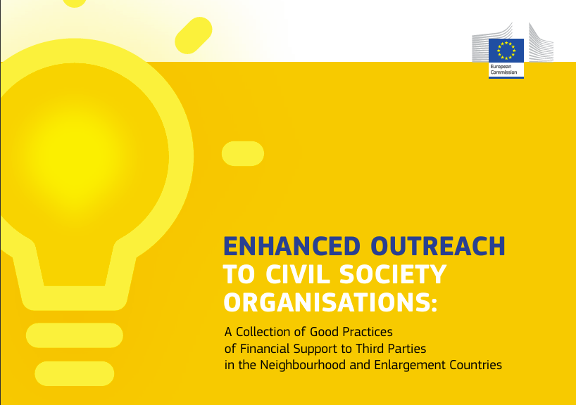 Enhanced Outreach To Civil Society Organisations: A Collection of Good Practices of Financial Support to Third Parties in the Neighbourhood and Enlargement Countries.